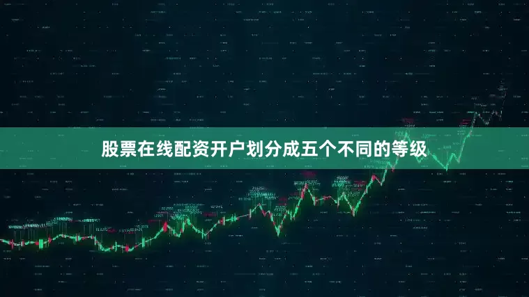 股票在线配资开户划分成五个不同的等级
