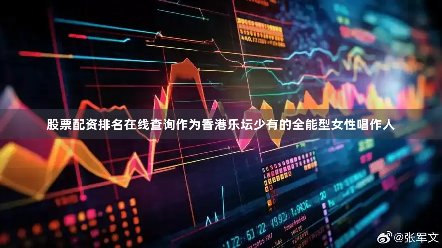股票配资排名在线查询作为香港乐坛少有的全能型女性唱作人